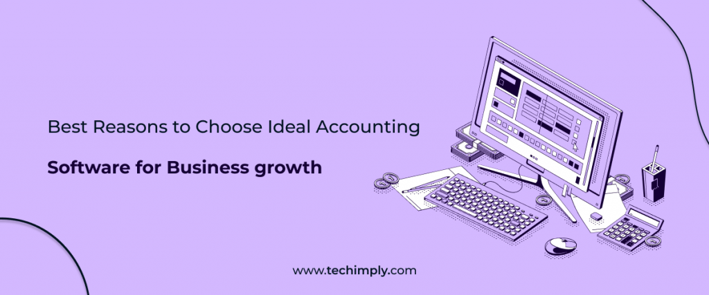 Best Reasons to Choose Ideal Accounting Software for Business growth
