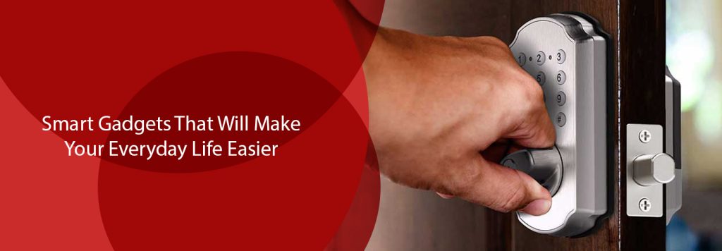 Smart Gadgets That Will Make Your Everyday Life Easier